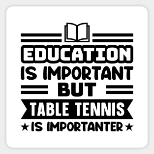 Education is important, but table tennis is importanter Magnet